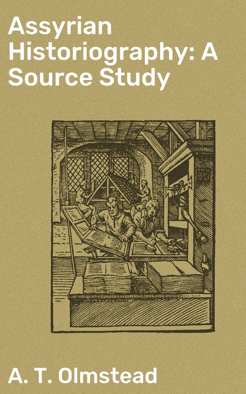 Assyrian Historiography: A Source Study - A. T. Olmstead