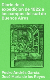 Diario de la expedicion de 1822 a los campos del sud de Buenos Aires - Pedro Andrés García, José Maria de los Reyes