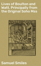 Lives of Boulton and Watt. Principally from the Original Soho Mss - Samuel Smiles