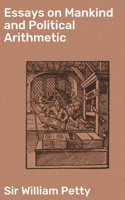 Essays on Mankind and Political Arithmetic - William Petty  Sir