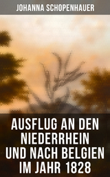 Ausflug an den Niederrhein und nach Belgien im Jahr 1828 - Johanna Schopenhauer