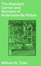 The Dispatch Carrier and Memoirs of Andersonville Prison - William N. Tyler