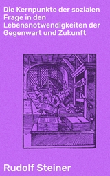 Die Kernpunkte der sozialen Frage in den Lebensnotwendigkeiten der Gegenwart und Zukunft - Rudolf Steiner