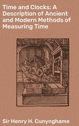 Time and Clocks: A Description of Ancient and Modern Methods of Measuring Time - Henry H. Cunynghame  Sir