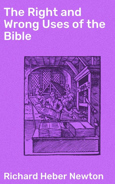 The Right and Wrong Uses of the Bible - Richard Heber Newton