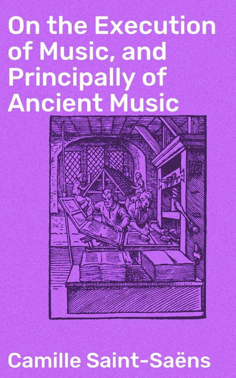 On the Execution of Music, and Principally of Ancient Music - Camille Saint-Saëns