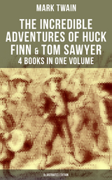 The Incredible Adventures of Huck Finn & Tom Sawyer - 4 Books in One Volume (Illustrated Edition) - Mark Twain