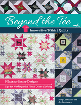 Beyond the Tee: Innovative T-Shirt Quilts -  Jen Cannizzaro,  Mary Cannizzaro