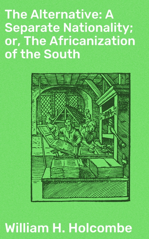 The Alternative: A Separate Nationality; or, The Africanization of the South - William H. Holcombe