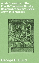 A brief narrative of the Fourth Tennessee Cavalry Regiment, Wheeler's Corps, Army of Tennessee - George B. Guild