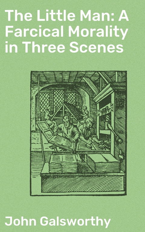 The Little Man: A Farcical Morality in Three Scenes - John Galsworthy