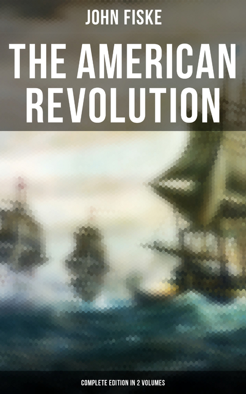 THE AMERICAN REVOLUTION (Complete Edition In 2 Volumes) - John Fiske