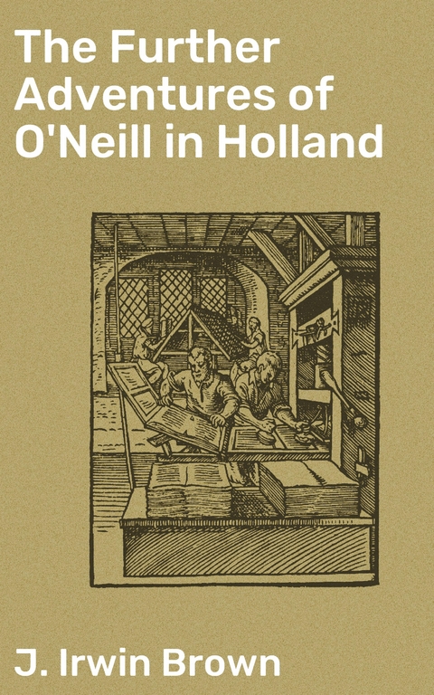 The Further Adventures of O'Neill in Holland - J. Irwin Brown