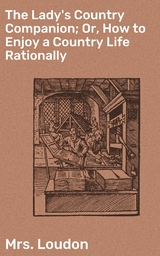 The Lady's Country Companion; Or, How to Enjoy a Country Life Rationally - Mrs. Loudon