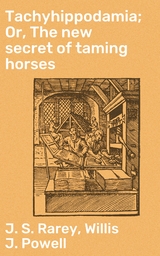 Tachyhippodamia; Or, The new secret of taming horses - Willis J. Powell, J. S. Rarey