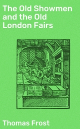 The Old Showmen and the Old London Fairs - Thomas Frost