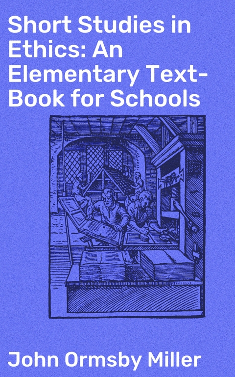 Short Studies in Ethics: An Elementary Text-Book for Schools - John Ormsby Miller