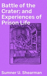 Battle of the Crater; and Experiences of Prison Life - Sumner U. Shearman