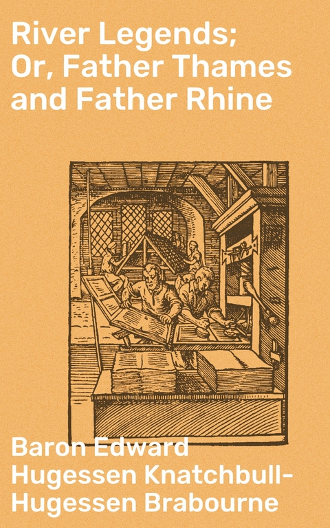 River Legends; Or, Father Thames and Father Rhine - Edward Hugessen Knatchbull-Hugessen Brabourne  Baron