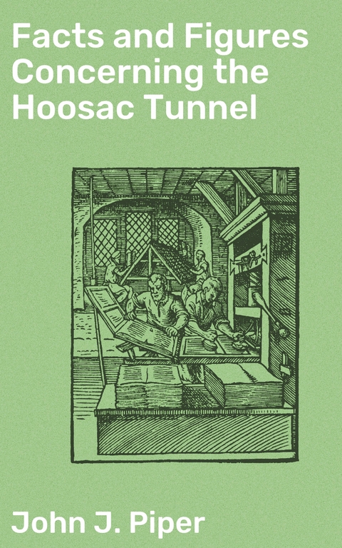 Facts and Figures Concerning the Hoosac Tunnel - John J. Piper