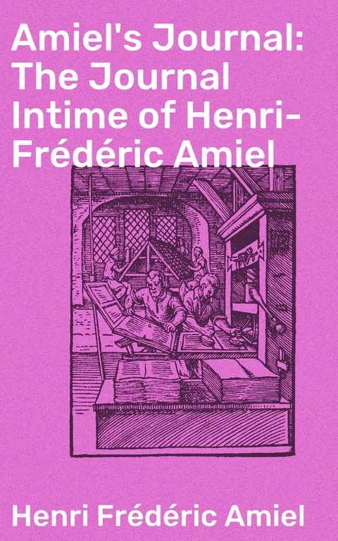 Amiel's Journal: The Journal Intime of Henri-Frédéric Amiel - Henri Frédéric Amiel