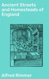 Ancient Streets and Homesteads of England - Alfred Rimmer