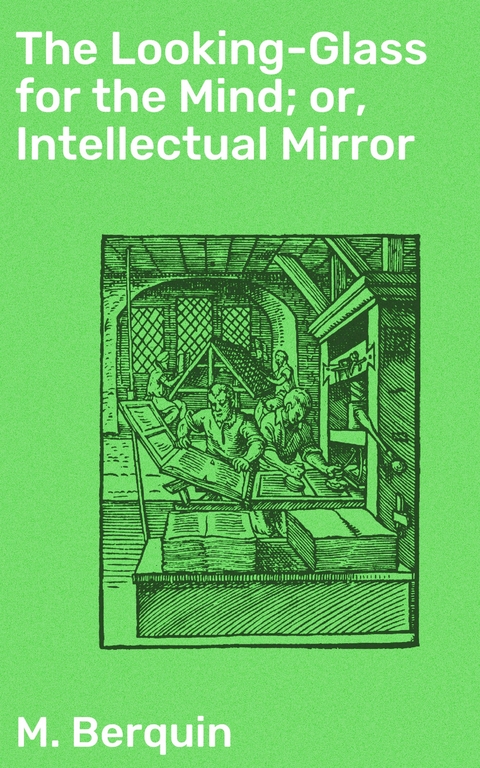 The Looking-Glass for the Mind; or, Intellectual Mirror - M. Berquin