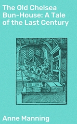 The Old Chelsea Bun-House: A Tale of the Last Century - Anne Manning