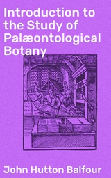 Introduction to the Study of Palæontological Botany - John Hutton Balfour