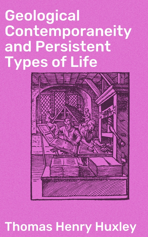 Geological Contemporaneity and Persistent Types of Life - Thomas Henry Huxley