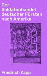 Der Soldatenhandel deutscher Fürsten nach Amerika - Friedrich Kapp