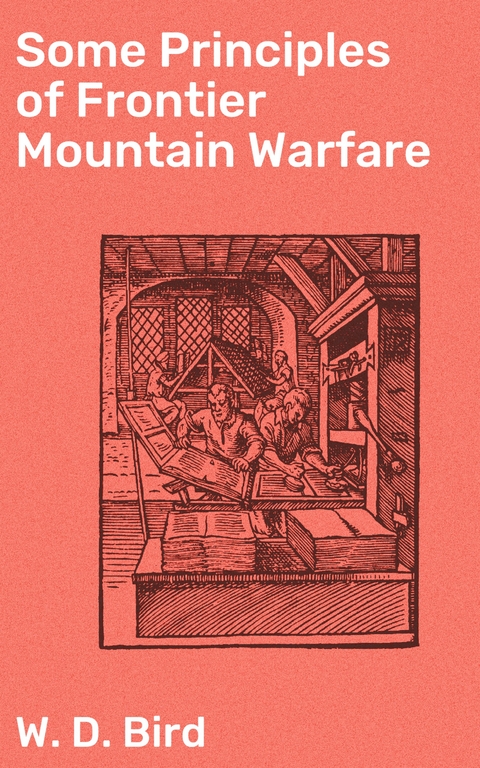 Some Principles of Frontier Mountain Warfare - W. D. Bird