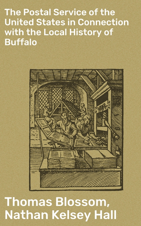 The Postal Service of the United States in Connection with the Local History of Buffalo - Thomas Blossom, Nathan Kelsey Hall