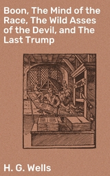 Boon, The Mind of the Race, The Wild Asses of the Devil, and The Last Trump - H. G. Wells