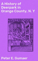 A History of Deerpark in Orange County, N. Y - Peter E. Gumaer