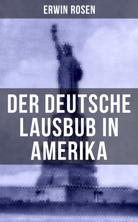 Der Deutsche Lausbub in Amerika - Erwin Rosen