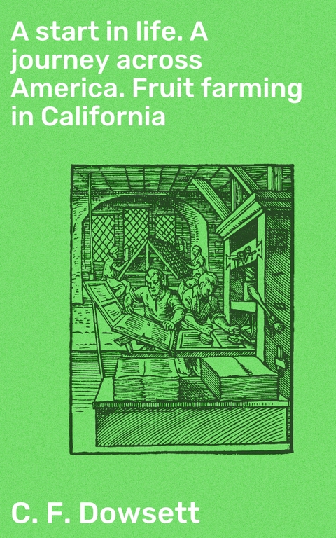 A start in life. A journey across America. Fruit farming in California - C. F. Dowsett