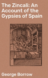 The Zincali: An Account of the Gypsies of Spain - George Borrow