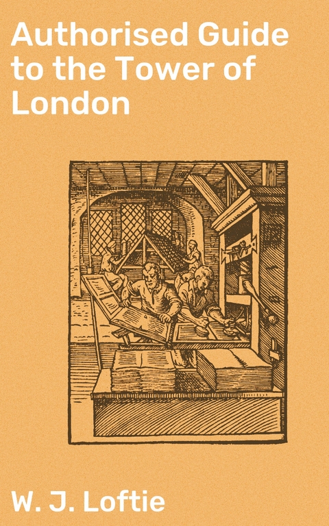 Authorised Guide to the Tower of London - W. J. Loftie