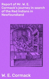 Report of Mr. W. E. Cormack's journey in search of the Red Indians in Newfoundland - W. E. Cormack