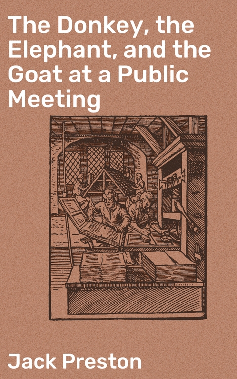 The Donkey, the Elephant, and the Goat at a Public Meeting - Jack Preston