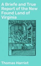 A Briefe and True Report of the New Found Land of Virginia - Thomas Harriot