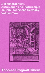 A Bibliographical, Antiquarian and Picturesque Tour in France and Germany, Volume Two - Thomas Frognall Dibdin