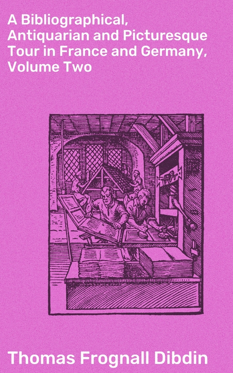 A Bibliographical, Antiquarian and Picturesque Tour in France and Germany, Volume Two - Thomas Frognall Dibdin