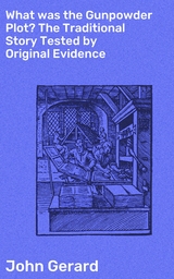 What was the Gunpowder Plot? The Traditional Story Tested by Original Evidence - John Gerard