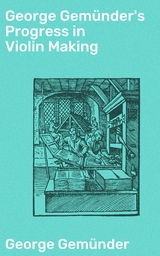 George Gemünder's Progress in Violin Making - George Gemünder