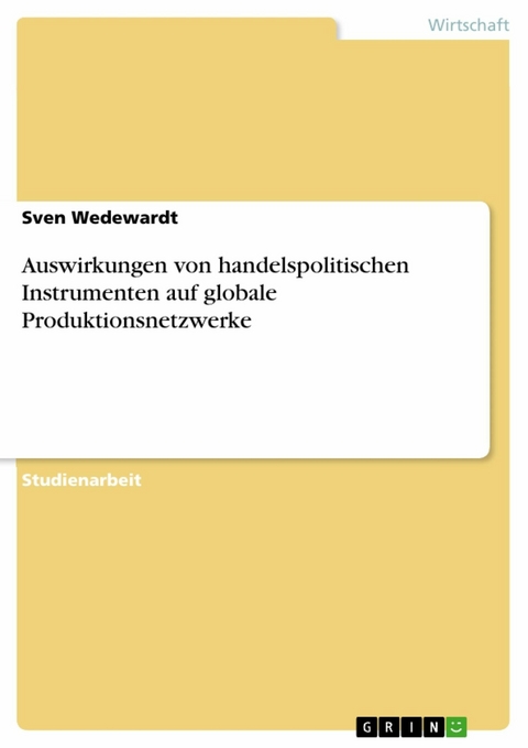 Auswirkungen von handelspolitischen Instrumenten auf globale Produktionsnetzwerke - Sven Wedewardt