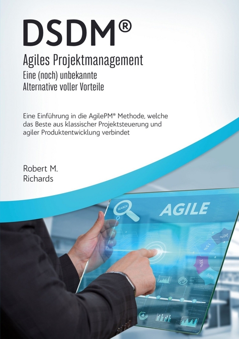 DSDM® - Agiles Projektmanagement - eine (noch) unbekannte Alternative voller Vorteile - Robert M. Richards