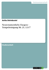 Neutestamentliche Exegese - Tempelreinigung Mt. 21, 12-17 - Anika Dehnbostel