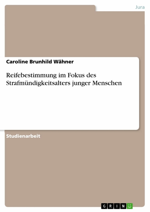 Reifebestimmung im Fokus des Strafmündigkeitsalters junger Menschen - Caroline Brunhild Wähner